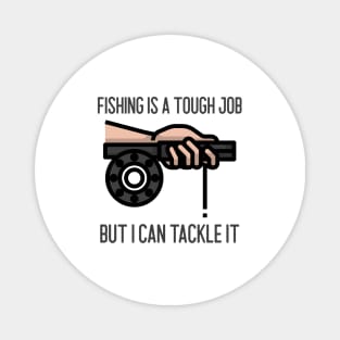 Fishing Is A Tough Job But I Can Tackle It Magnet